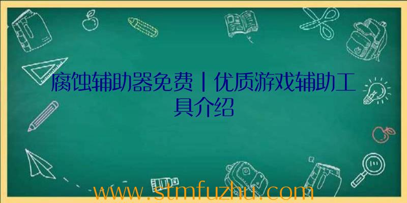 腐蚀辅助器免费|优质游戏辅助工具介绍